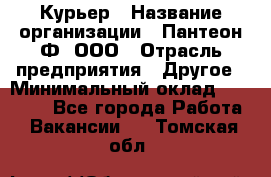 Курьер › Название организации ­ Пантеон-Ф, ООО › Отрасль предприятия ­ Другое › Минимальный оклад ­ 15 000 - Все города Работа » Вакансии   . Томская обл.